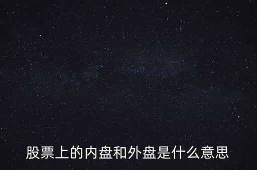 炒股內(nèi)盤和外盤是什么意思，在股票交易中的內(nèi)盤和外盤是什么意思