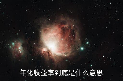 年化收益是什么意思，年化收益率到底是什么意思