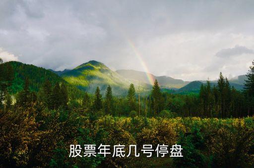 股市年底什么時候停盤，股票年底何時停
