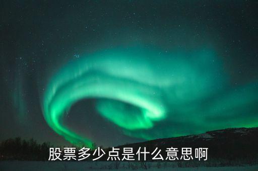 股票34個(gè)點(diǎn)什么意思，股票多少點(diǎn)是什么意思啊