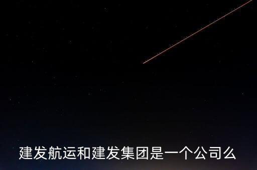建發(fā)航運(yùn)和建發(fā)集團(tuán)是一個公司么