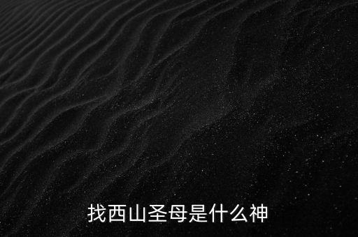 西山老母主管什么，西天老母是誰