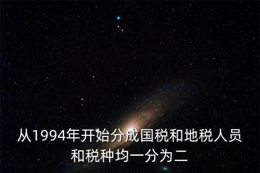 國稅和地稅什么時(shí)候分設(shè)的，94年稅制改革后國地稅開始分立請問國地稅局的具體分離時(shí)間是什