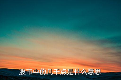 什么是大盤幾千點(diǎn)，股票所說(shuō)的大盤幾千點(diǎn)是指的什么意思