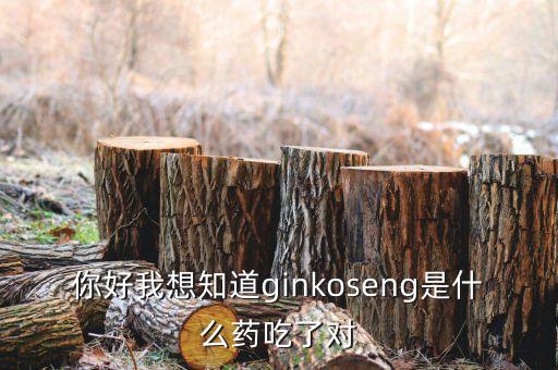 金蓋克是什么藥，你好我想知道ginkoseng是什么藥吃了對