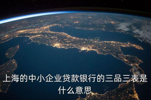 三品三表是什么，上海的中小企業(yè)貸款銀行的三品三表是什么意思