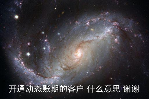 動態(tài)賬期是什么意思，什么叫動態(tài)賬期啊我要對換移動積分開通動態(tài)賬期與否決定生效