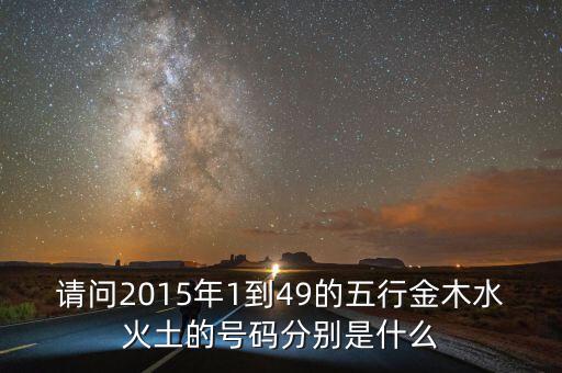 2015年馬經(jīng)里的49個(gè)數(shù)字屬什么，請問2015年1到49的五行金木水火土的號碼分別是什么