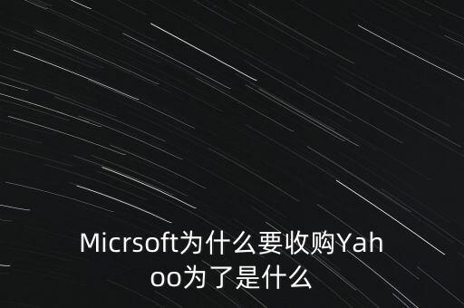 道和為什么收購林麥，Micrsoft為什么要收購Yahoo為了是什么