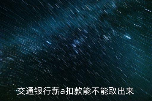 交通銀行薪a扣款能不能取出來(lái)