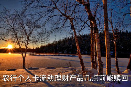 農行個人卡流動理財產(chǎn)品幾點前能贖回