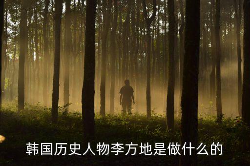 300405是干什么的，韓國歷史人物李方地是做什么的