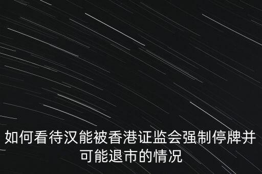 北京漢能控股集團股票為什么停牌，港監(jiān)會責(zé)令漢能薄膜停牌為什么呀