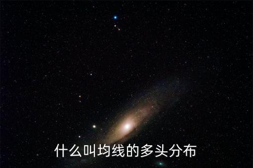 均線多頭發(fā)散什么是均線，什么叫均線的多頭分布