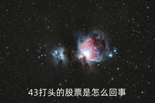 43開(kāi)頭的是什么股票，43打頭的股票是怎么回事