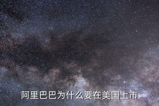 為什么阿里在美國上市，為什么阿里巴巴要在美國上市不在國內(nèi)上市