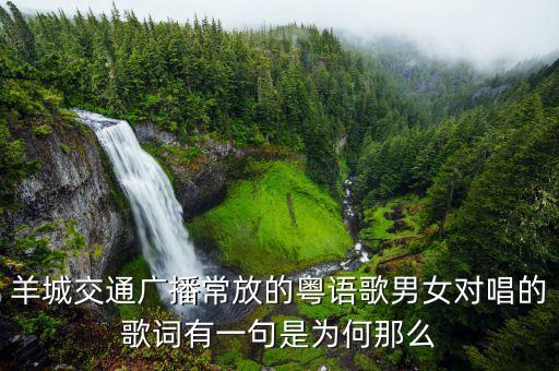 羊城交通廣播常放的粵語(yǔ)歌男女對(duì)唱的歌詞有一句是為何那么