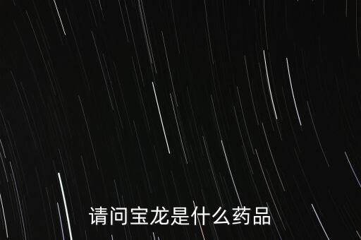寶龍?jiān)S健康女婿叫什么，請(qǐng)問寶龍是什么藥品