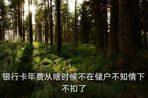 銀行卡年費(fèi)從啥時候不在儲戶不知情下不扣了