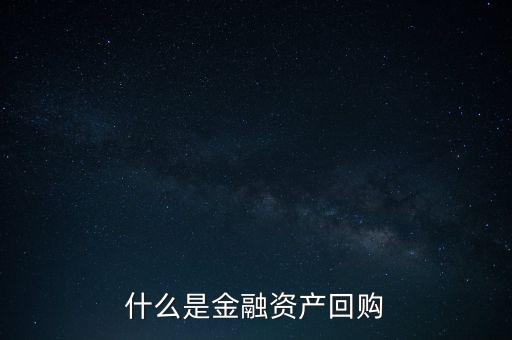 融資回購(gòu)是什么意思，什么是回買(mǎi)融資