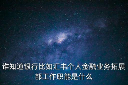 銀行拓展部門(mén)是什么，農(nóng)行的市場(chǎng)拓展部主要是做什么的