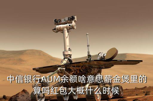 中信銀行AUM余額啥意思薪金煲里的算嗎紅包大概什么時(shí)候