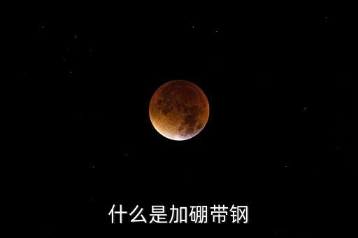 什么是含硼鋼材，什么是加硼帶鋼