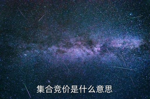 股票的集合競(jìng)價(jià)是什么意思，集合競(jìng)價(jià)是什么意思