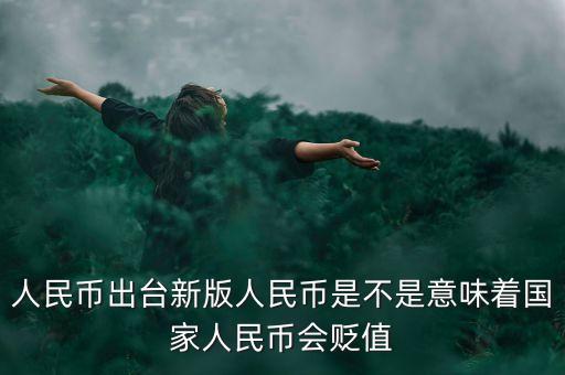 出新版人民幣意味著什么，新版的人民幣上市會(huì)對(duì)社會(huì)造成什么樣的影響