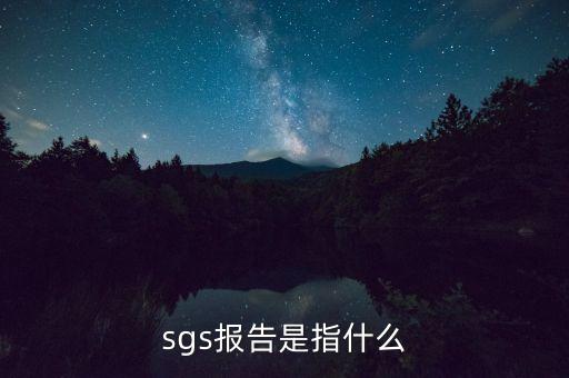 qac報告指什么，sgs報告是指什么