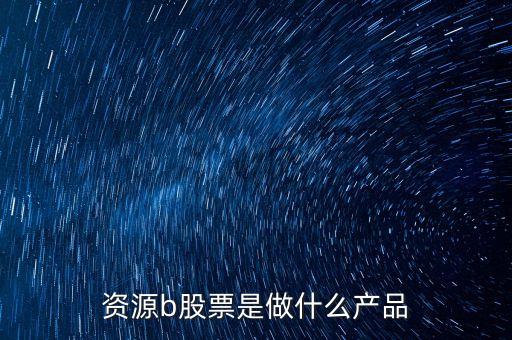 資源b級是什么股票，資源b包括哪些股票比如煤炭鋼鐵石油