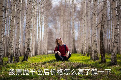 股票拋一半價(jià)格為什么會(huì)高，股票拋半倉(cāng)后價(jià)格怎么高了解一下