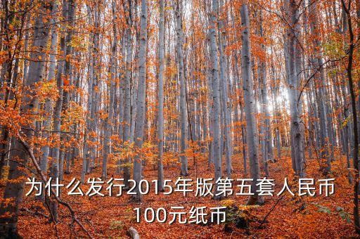 為什么發(fā)行第五套人民幣，央行為什么要發(fā)行2015版第五套人民幣100元紙幣