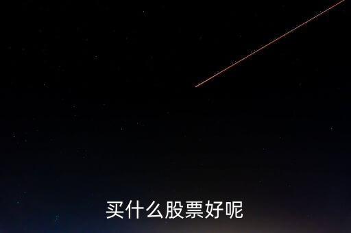 20151019買什么股票，買什么股票好呢