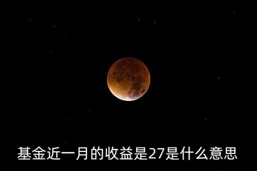 基金近一月收益什么意思，基金 近1個月回報 是什么意思
