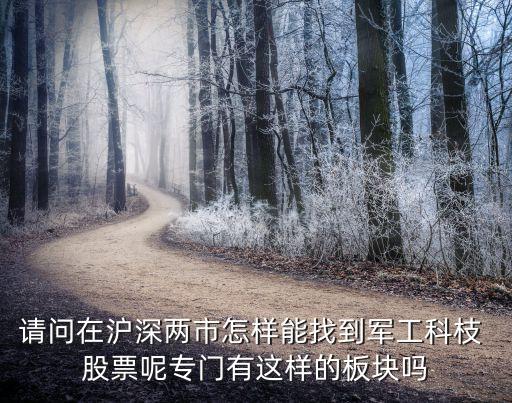 請(qǐng)問(wèn)在滬深兩市怎樣能找到軍工科枝 股票呢專門(mén)有這樣的板塊嗎