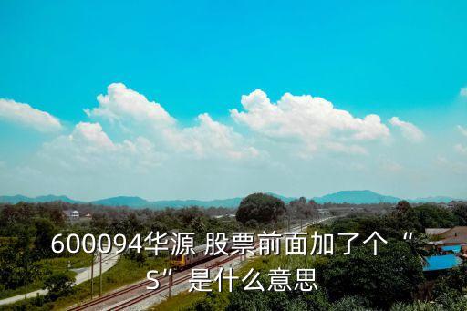 600094華源 股票前面加了個(gè)“S”是什么意思