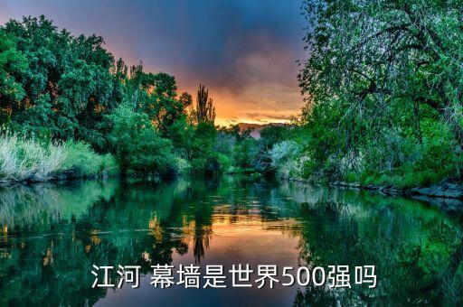  江河 幕墻是世界500強嗎