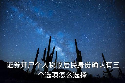  證券開戶個人稅收居民身份確認有三個選項怎么選擇