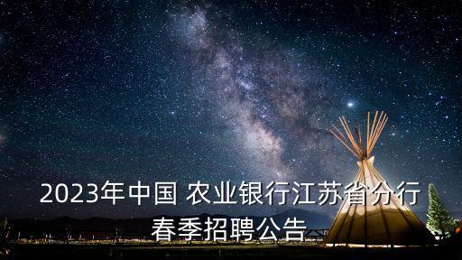 2023年中國(guó) 農(nóng)業(yè)銀行江蘇省分行春季招聘公告