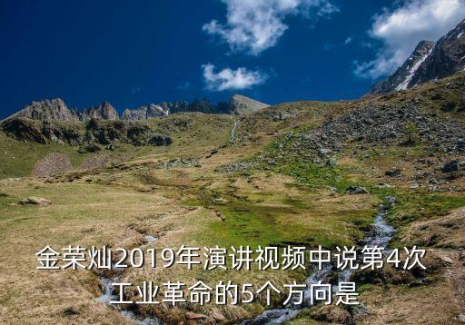 金榮燦2019年演講視頻中說第4次 工業(yè)革命的5個方向是