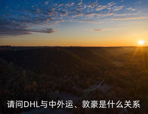 請(qǐng)問(wèn)DHL與中外運(yùn)、敦豪是什么關(guān)系
