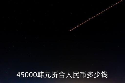 45000韓元折合人民幣多少錢(qián)