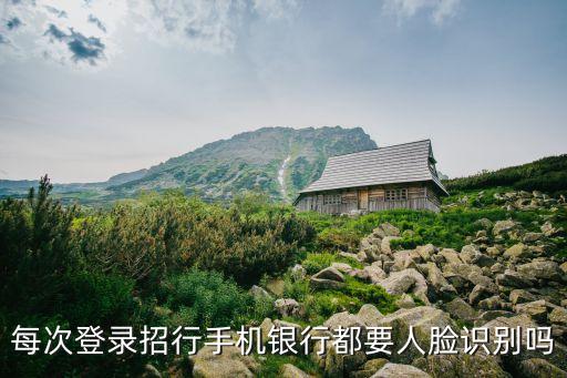 每次登錄招行手機(jī)銀行都要人臉識(shí)別嗎