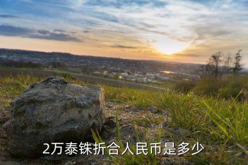 2萬(wàn)泰銖折合人民幣是多少