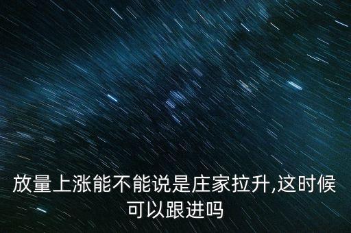 放量上漲能不能說是莊家拉升,這時(shí)候可以跟進(jìn)嗎