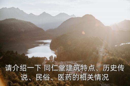 請(qǐng)介紹一下 同仁堂建筑特點(diǎn)、歷史傳說(shuō)、民俗、醫(yī)藥的相關(guān)情況