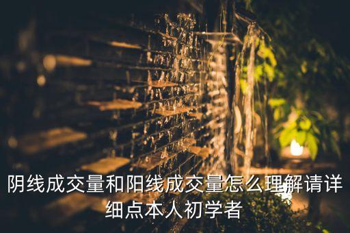 陰線成交量和陽線成交量怎么理解請詳細(xì)點本人初學(xué)者