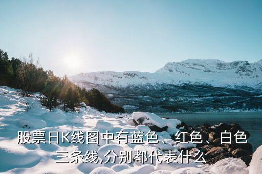  股票日K線圖中有藍色、紅色、白色三條線,分別都代表什么