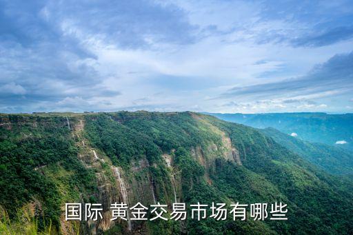 國際 黃金交易市場(chǎng)有哪些